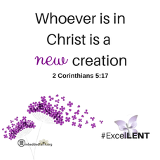 Whoever is in Christ is a new creation. - 2 Corinthians 5:17 - fourth Sunday of Lent Cycle C.