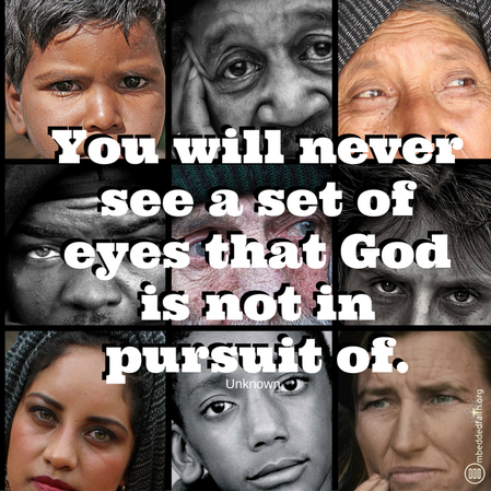 You will never see a set of eyes that God is not in pursuit of.... embeddedfaith.org