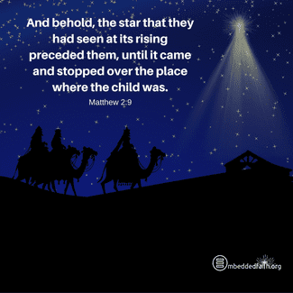 And behold, the star that they had seen at its rising preceded them, until it came and stopped over the place where the childwas. Matthew 2:9. Embeddedfaith.org